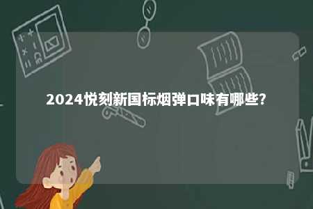 2024悦刻新国标烟弹口味有哪些？ 